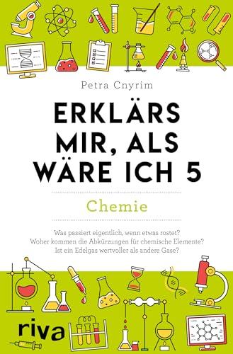 Erklärs mir, als wäre ich 5 – Chemie: Der Nachfolger zum SPIEGEL-Bestseller. Das perfekte Geschenk für Eltern, Lehrer und alle Neugierigen