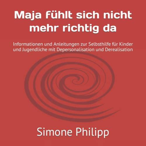 Maja fühlt sich nicht mehr richtig da: Informationen und Anleitungen zur Selbsthilfe für Kinder und Jugendliche mit Depersonalisation und Derealisation