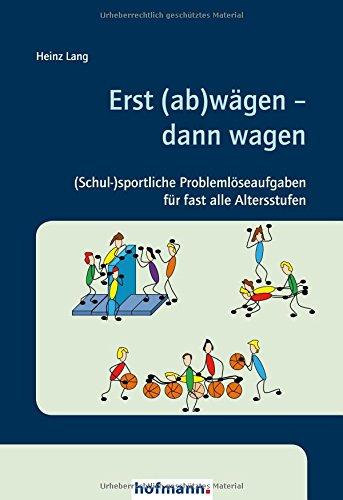 Erst (ab)wägen - dann wagen: (Schul-)sportliche Problemlöseaufgaben für fast alle Altersstufen