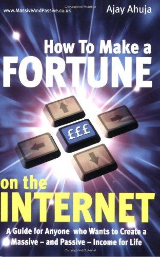 How To Make a Fortune on the Internet: A Guide for Anyone who Wants to Create a Massive - and Passive - Income for Life