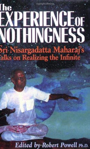 The Experience of Nothingness: Sri Nisargadatta Maharaj's Talks on Realizing the Infinite: Sri Nisargadatta Maharaj's Talks on Realizing the Indefinite