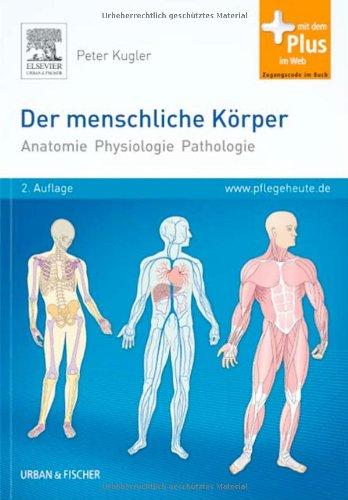 Der menschliche Körper: Anatomie Physiologie Pathologie