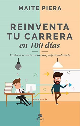 Reinventa tu carrera en 100 días : vuelve a sentirte motivado profesionalmente (Alienta)