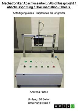 Anfertigung eines Prüfstandes für Liftgreifer: Mechatroniker Projektarbeit / Abschlussarbeit / Abschlussprüfung / Dokumentation / Thesis
