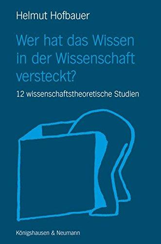 Wer hat das Wissen in der Wissenschaft versteckt?: 12 wissenschaftstheoretische Studien