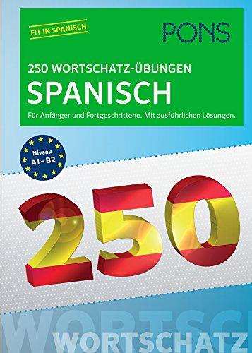 PONS 250 Wortschatz-Übungen Spanisch: Für Anfänger und Fortgeschrittene. Mit ausführlichen Lösungen