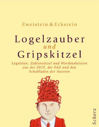 Logelzauber und Gripskitzel: Logeleien, Zahlenrätsel und Wortknobeleien aus der ZEIT, der FAZ und d en Schubladen der Autoren