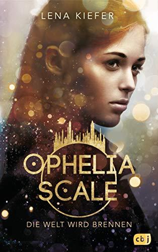 Ophelia Scale - Die Welt wird brennen (Die Ophelia Scale-Reihe, Band 1)