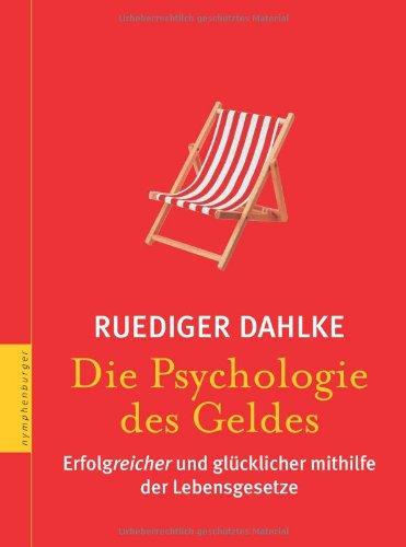 Die Psychologie des Geldes: Erfolgreicher und glücklicher mithilfe der Lebensgesetze: Wege zu einem entspannten Verhältnis