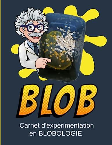 Blob Carnet d'Expérimentation: Journal de blobologie- Où Acheter un Blob - Comprendre et développer une Sclérote - Expériences scientifiques amusantes pour les enfants avec Physarum Polycephalum...