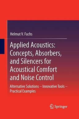 Applied Acoustics: Concepts, Absorbers, and Silencers for Acoustical Comfort and Noise Control: Alternative Solutions - Innovative Tools - Practical Examples