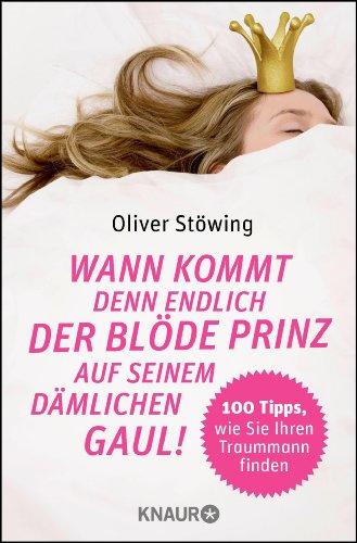 Wann kommt denn endlich der blöde Prinz auf seinem dämlichen Gaul!: 100 Tipps, wie Sie Ihren Traummann finden