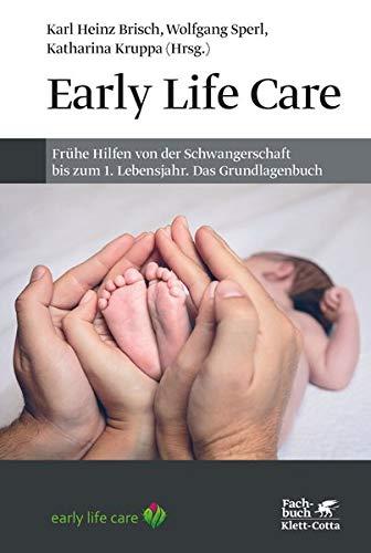 Early Life Care: Frühe Hilfen von der Schwangerschaft bis zum 1. Lebensjahr. Das Grundlagenbuch