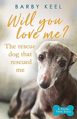 Will You Love Me? The Rescue Dog that Rescued Me (A Foster Tails Story)