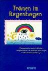 Tränen im Regenbogen: Phantastisches und Wirkliches - aufgeschrieben von Mädchen und Jungen der Kinderklinik Tübingen