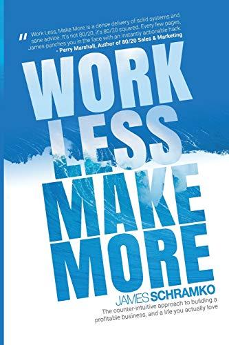 Work Less, Make More: The counter-intuitive approach to building a profitable business, and a life you actually love