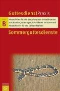 Sommergottesdienste: Arbeitshilfen für die Gestaltung von Gottesdiensten zu Kasualien, Feiertagen, besonderen Anlässen und Arbeitsbücher für die Gemeindepraxis (Gottesdienstpraxis Serie B)