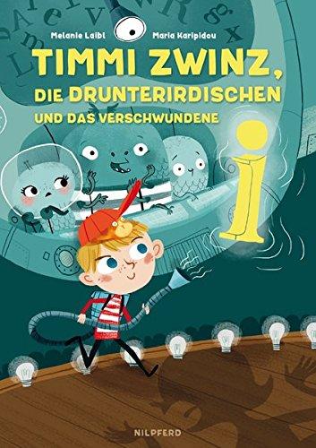 Timmi Zwinz: Die Drunterirdischen und das verschwundene i