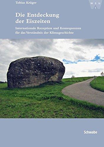 Die Entdeckung der Eiszeiten: Internationale Rezeption und Konsequenzen für das Verständnis der Klimageschichte (Veröffentlichungen der Abteilung für ... Institut der Universität Bern (WSU))