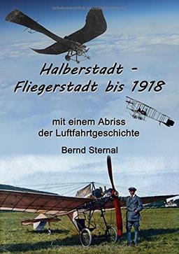 Halberstadt - Fliegerstadt bis 1918: mit einem Abriss der Luftfahrtgeschichte