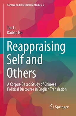 Reappraising Self and Others: A Corpus-Based Study of Chinese Political Discourse in English Translation (Corpora and Intercultural Studies, Band 6)