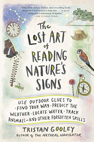 The Lost Art of Reading Nature's Signs: Use Outdoor Clues to Find Your Way, Predict the Weather, Locate Water, Track Animals and Other Forgotten Skill (Natural Navigation)