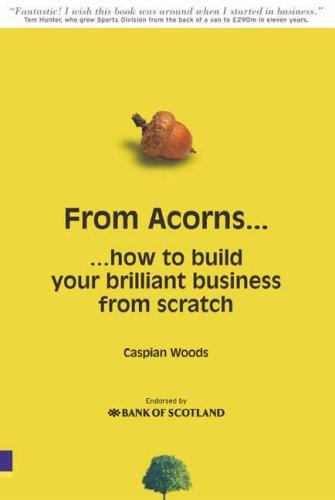 From Acorns... How Anyone Can Start a Brilliant Business - from Scratch