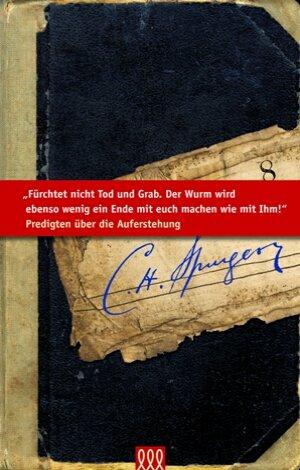 Fürchtet nicht Tod und Grab. Der Wurm wird ebenso wenig ein Ende mit euch machen wie mit Ihm!: Predigten über die Auferstehung