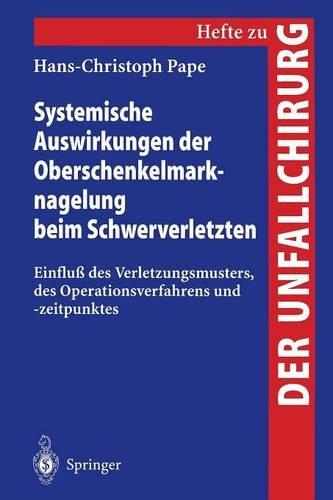 Systemische Auswirkungen der Oberschenkelmarknagelung beim Schwerverletzten: Einfluß des Verletzungsmusters, des Operationsverfahrens und -zeitpunktes ... (Hefte zur Zeitschrift "Der Unfallchirurg")