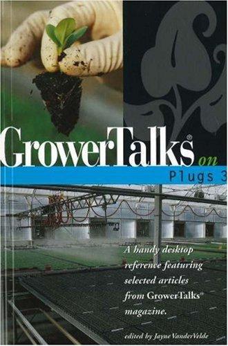 GrowerTalks on Plugs 3: A Handy Desktop Reference Featuring Selected Articles from GrowerTalks Magazine