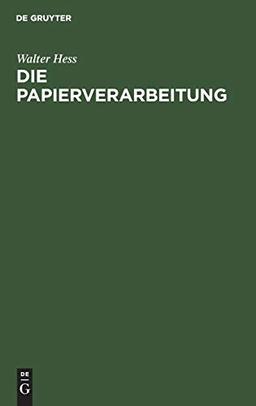 Die Papierverarbeitung: Ein Praktisches Handbuch für die Veredelung des Papiers und das gesamte Gebiet der papierverarbeitenden Industrie. Unter Mitarbeit namhafter Berufspraktiker