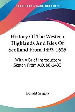 History Of The Western Highlands And Isles Of Scotland From 1493-1625: With A Brief Introductory Sketch From A.D. 80-1493