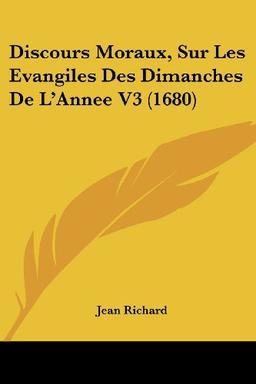 Discours Moraux, Sur Les Evangiles Des Dimanches De L'Annee V3 (1680)