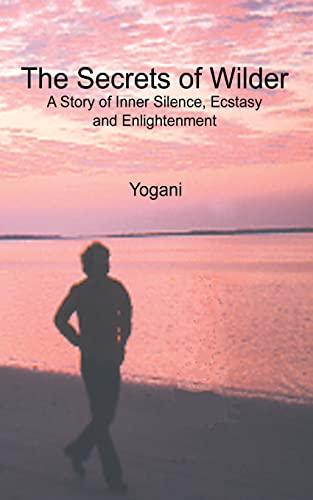 The Secrets of Wilder - A Story of Inner Silence, Ecstasy and Enlightenment: (2012 Compact Edition) (AYP Enlightenment Series)