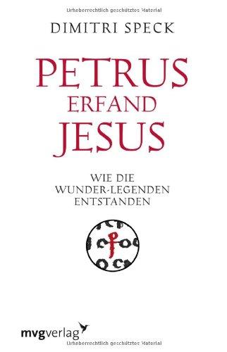 Petrus erfand Jesus: Wie die Wunder-Legenden entstanden