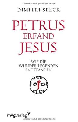 Petrus erfand Jesus: Wie die Wunder-Legenden entstanden