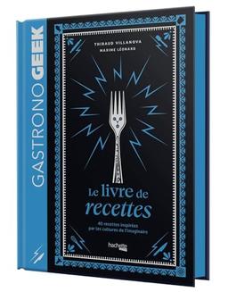 Gastronogeek : le livre de recettes : 40 recettes inspirées par les cultures de l'imaginaire