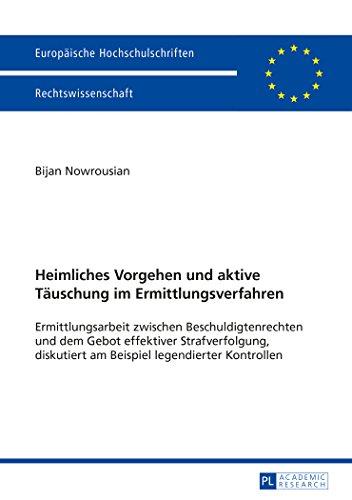 Heimliches Vorgehen und aktive Täuschung im Ermittlungsverfahren: Ermittlungsarbeit zwischen Beschuldigtenrechten und dem Gebot effektiver ... / Publications Universitaires Européennes)