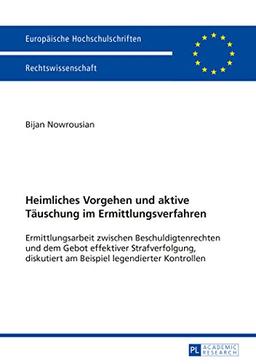 Heimliches Vorgehen und aktive Täuschung im Ermittlungsverfahren: Ermittlungsarbeit zwischen Beschuldigtenrechten und dem Gebot effektiver ... / Publications Universitaires Européennes)