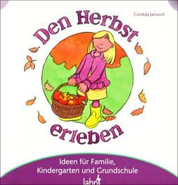 Mit Kindern den Herbst erleben: Ideen für Familie, Kindergarten und Grundschule