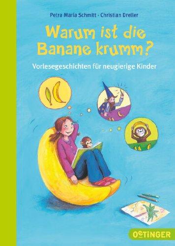 Warum ist die Banane krumm?: Vorlesegeschichten für neugierige Kinder