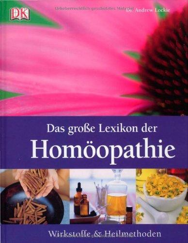 Das große Lexikon der Homöopathie: Wirkstoffe und Heilmethoden