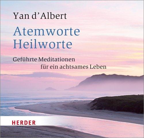 Atemworte - Heilworte: Geführte Meditationen für ein achtsames Leben