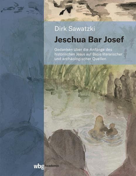 Jeschua Bar Josef: Gedanken über die Anfänge des historischen Jesus auf Basis literarischer und archäologischer Quellen