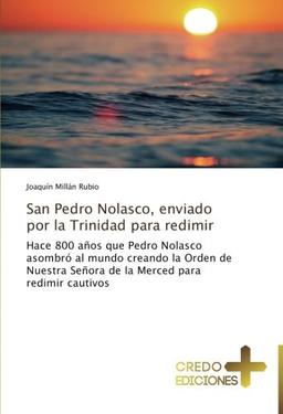 San Pedro Nolasco, enviado por la Trinidad para redimir: Hace 800 años que Pedro Nolasco asombró al mundo creando la Orden de Nuestra Señora de la Merced para redimir cautivos