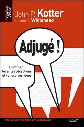 Adjugé ! : comment lever les objections et vendre vos idées