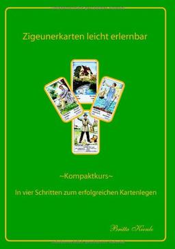 Zigeunerkarten leicht erlernbar: Kompaktkurs- In vier Schritten zum erfolgreichen Kartenlegen