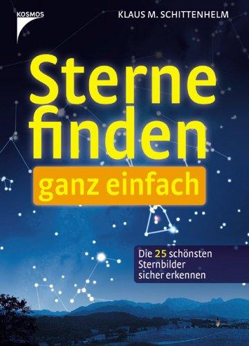 Sterne finden - ganz einfach: Die 25 schönsten Sternbilder sicher erkennen