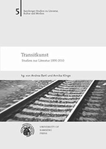 Transitkunst: Studien zur Literatur 1890-2010 (Bamberger Studien zu Literatur, Kultur und Medien)