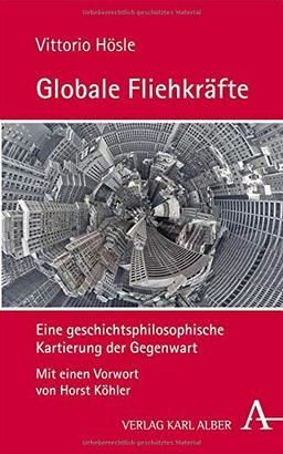 Globale Fliehkräfte: Eine geschichtsphilosophische Kartierung der Gegenwart